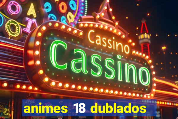 animes 18 dublados